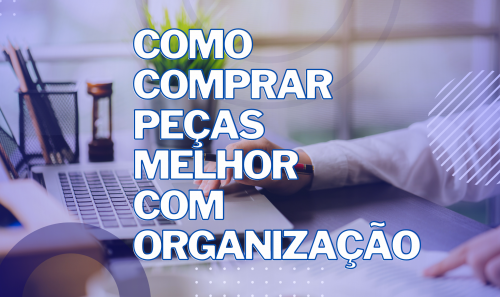 Como comprar autopeças melhor com organização