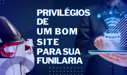 Privilégios de um bom site para sua funilaria